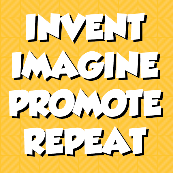 invent, imagine, promote, repeat